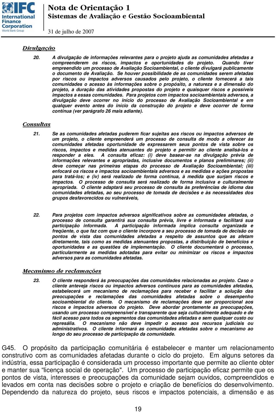 Se houver possibilidade de as comunidades serem afetadas por riscos ou impactos adversos causados pelo projeto, o cliente fornecerá a tais comunidades o acesso às informações sobre o propósito, a