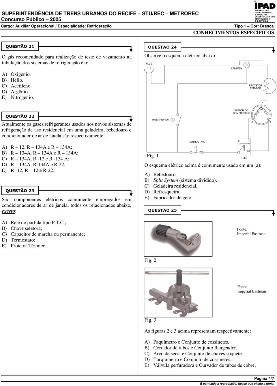 de ar de janela são respectivamente: ) R 12, R 134 e R 134; B) R 134, R 134 e R 134; C) R 134, R -12 e R -134 ; D) R 134, R-134 e R-22; E) R -12, R 12 e R-22.