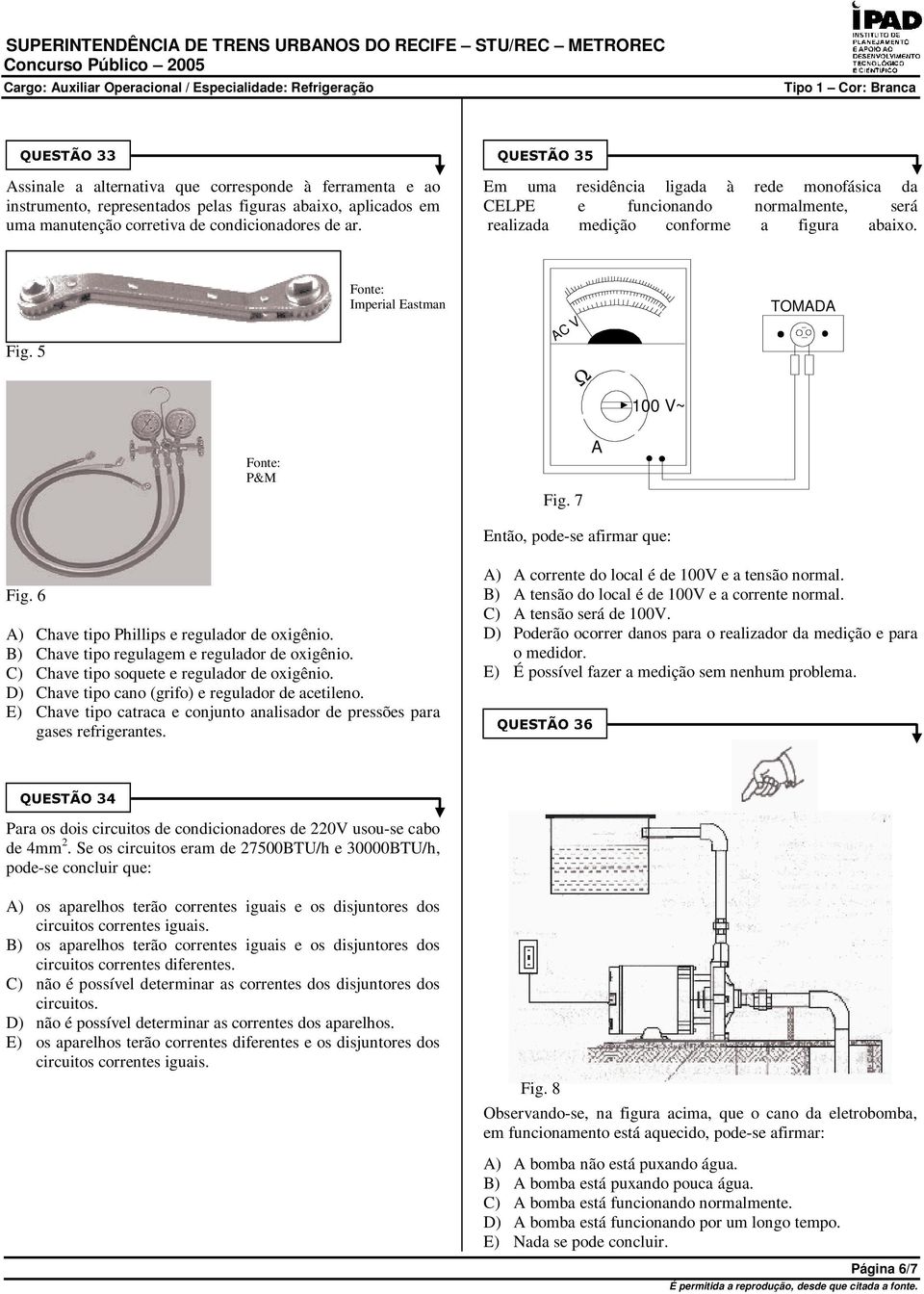 7 Então, pode-se afirmar que: Fig. 6 ) Chave tipo Phillips e regulador de oxigênio. B) Chave tipo regulagem e regulador de oxigênio. C) Chave tipo soquete e regulador de oxigênio.