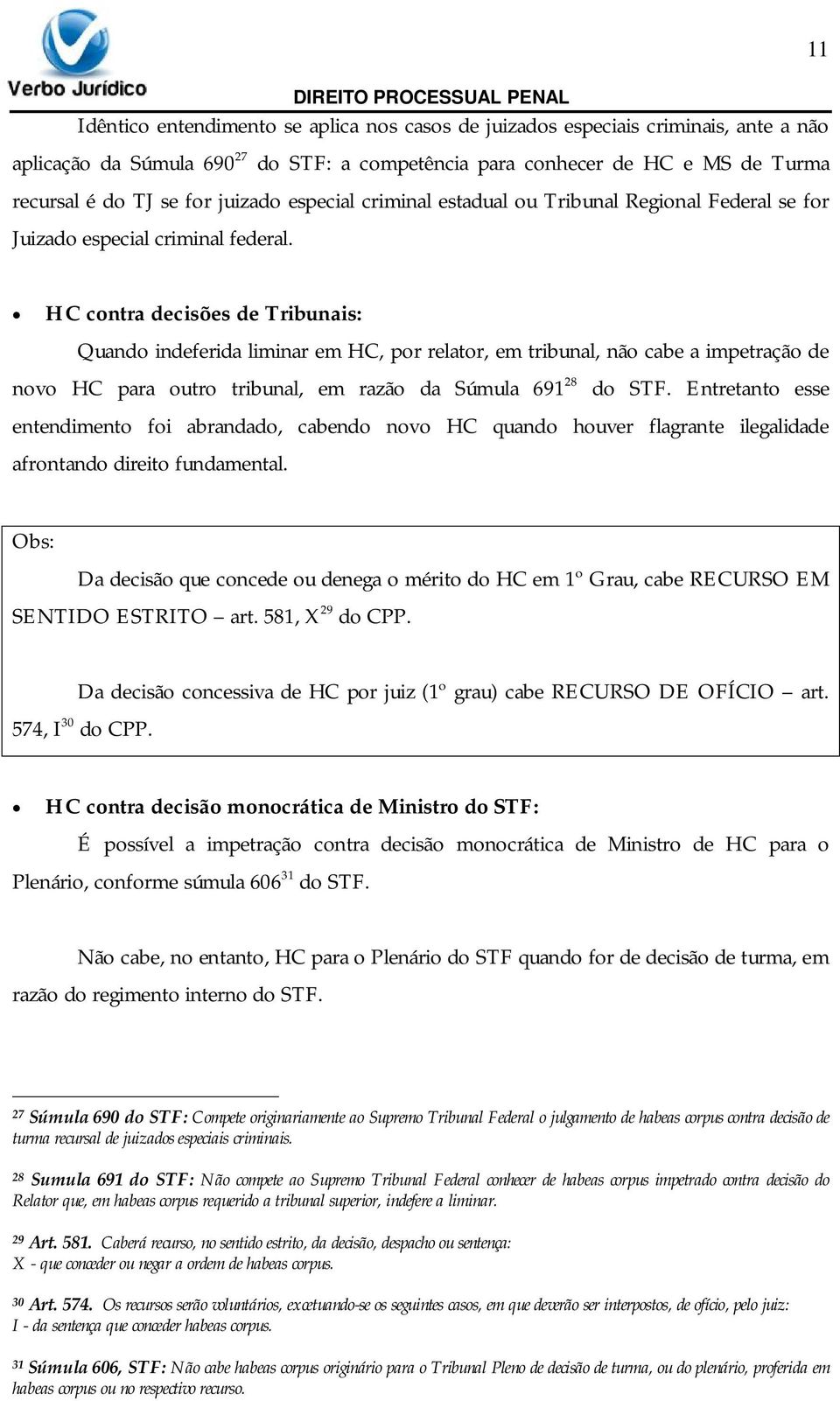 HC contra decisões de Tribunais: Quando indeferida liminar em HC, por relator, em tribunal, não cabe a impetração de novo HC para outro tribunal, em razão da Súmula 691 28 do STF.