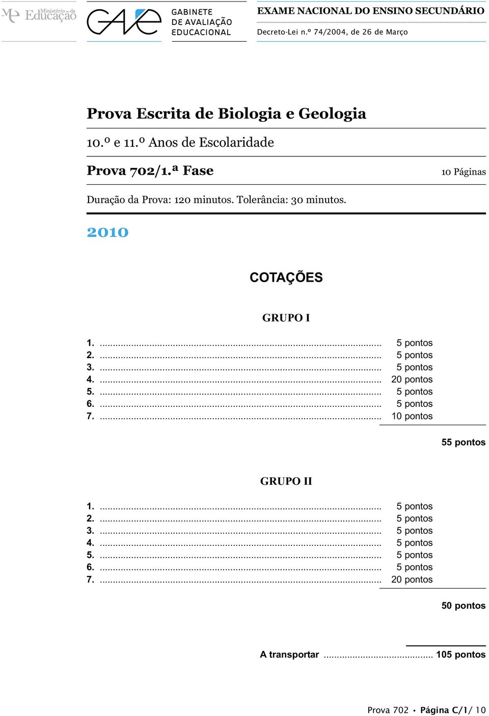 ... 5 pontos 2.... 5 pontos.... 5 pontos 4.... 20 pontos 5.... 5 pontos 6.... 5 pontos 7.... 10 pontos 55 pontos GRUPO II 1.... 5 pontos 2.... 5 pontos.... 5 pontos 4.... 5 pontos 5.