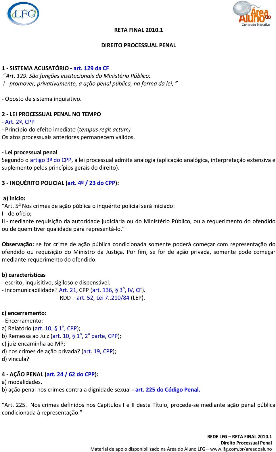 2 - LEI PROCESSUAL PENAL NO TEMPO - Art. 2º, CPP - Princípio do efeito imediato (tempus regit actum) Os atos processuais anteriores permanecem válidos.