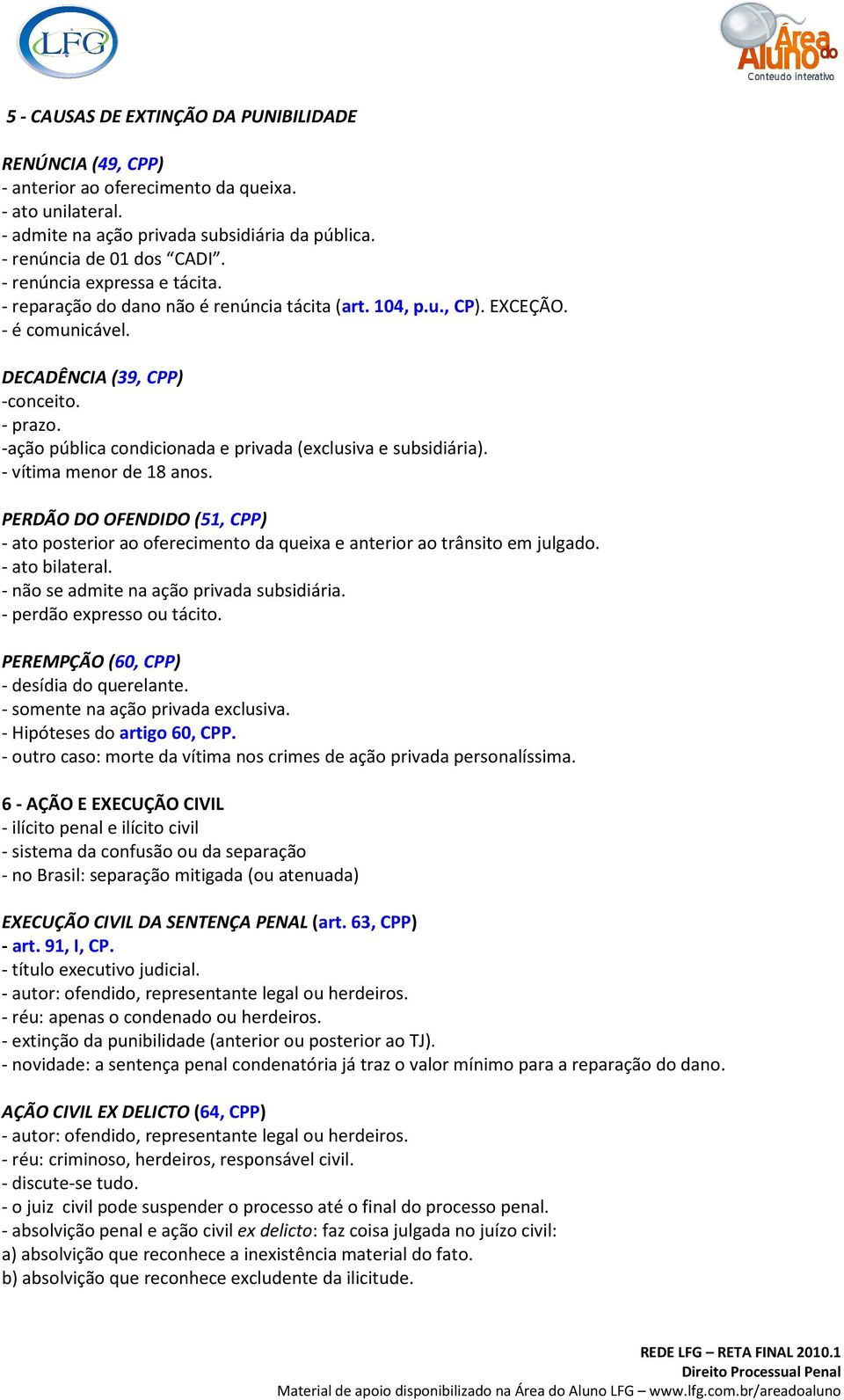 -ação pública condicionada e privada (exclusiva e subsidiária). - vítima menor de 18 anos. PERDÃO DO OFENDIDO (51, CPP) - ato posterior ao oferecimento da queixa e anterior ao trânsito em julgado.