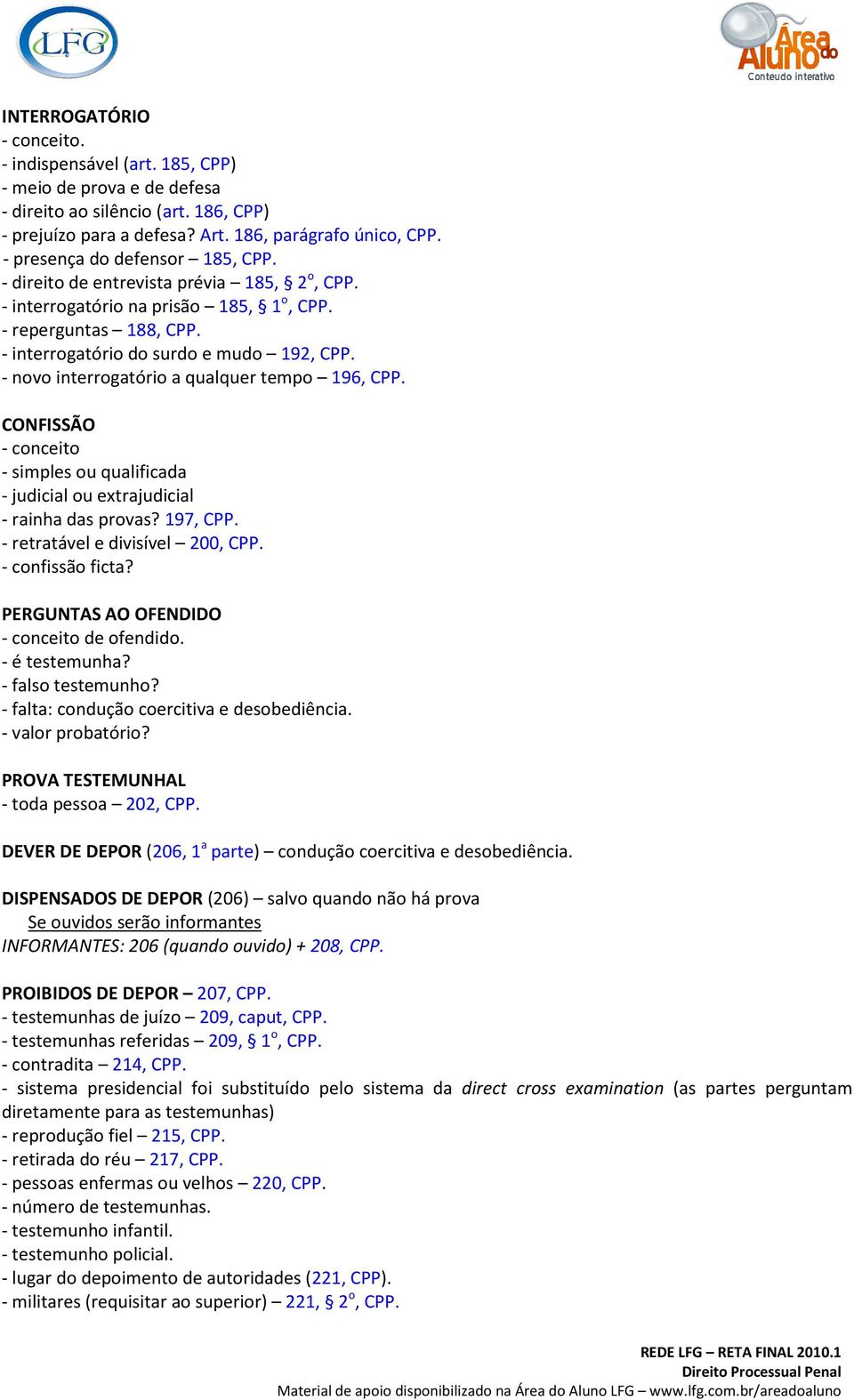 - novo interrogatório a qualquer tempo 196, CPP. CONFISSÃO - conceito - simples ou qualificada - judicial ou extrajudicial - rainha das provas? 197, CPP. - retratável e divisível 200, CPP.