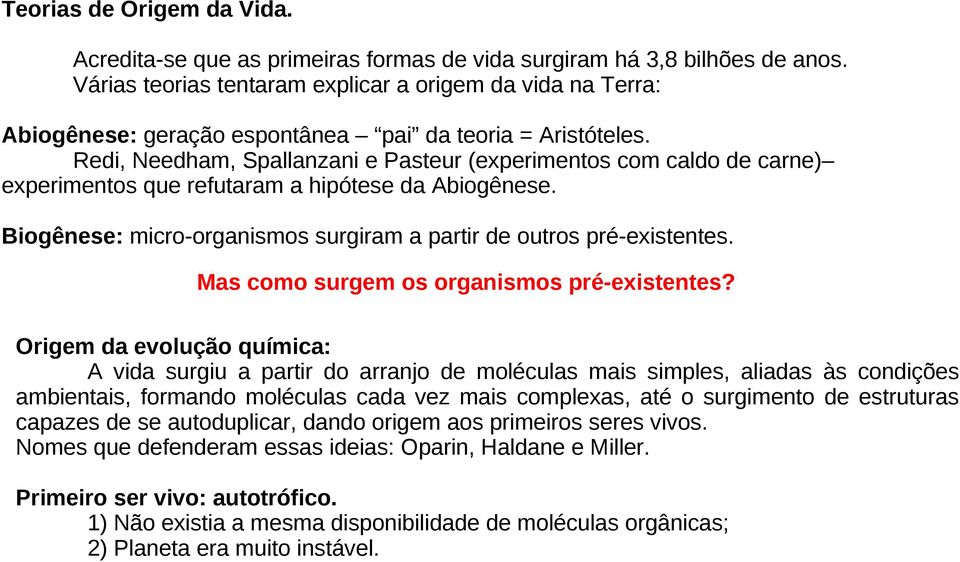 Redi, Needham, Spallanzani e Pasteur (experimentos com caldo de carne) experimentos que refutaram a hipótese da Abiogênese. Biogênese: micro-organismos surgiram a partir de outros pré-existentes.