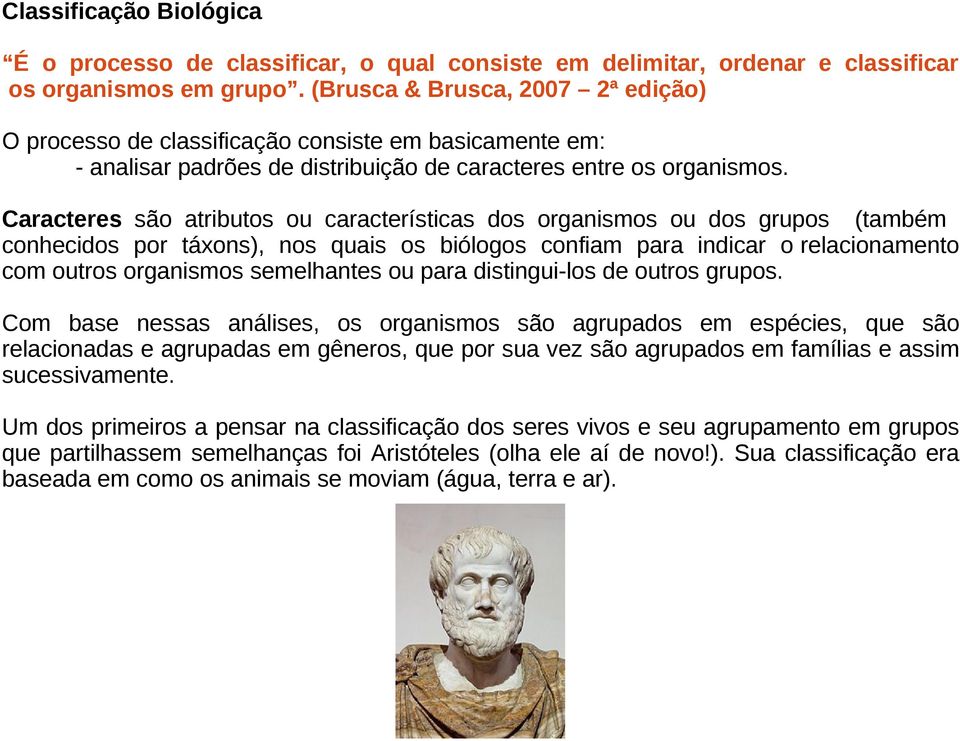 Caracteres são atributos ou características dos organismos ou dos grupos (também conhecidos por táxons), nos quais os biólogos confiam para indicar o relacionamento com outros organismos semelhantes