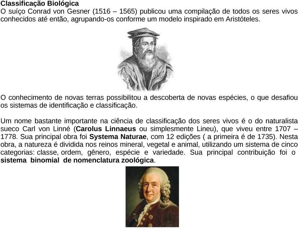 Um nome bastante importante na ciência de classificação dos seres vivos é o do naturalista sueco Carl von Linné (Carolus Linnaeus ou simplesmente Lineu), que viveu entre 1707 1778.