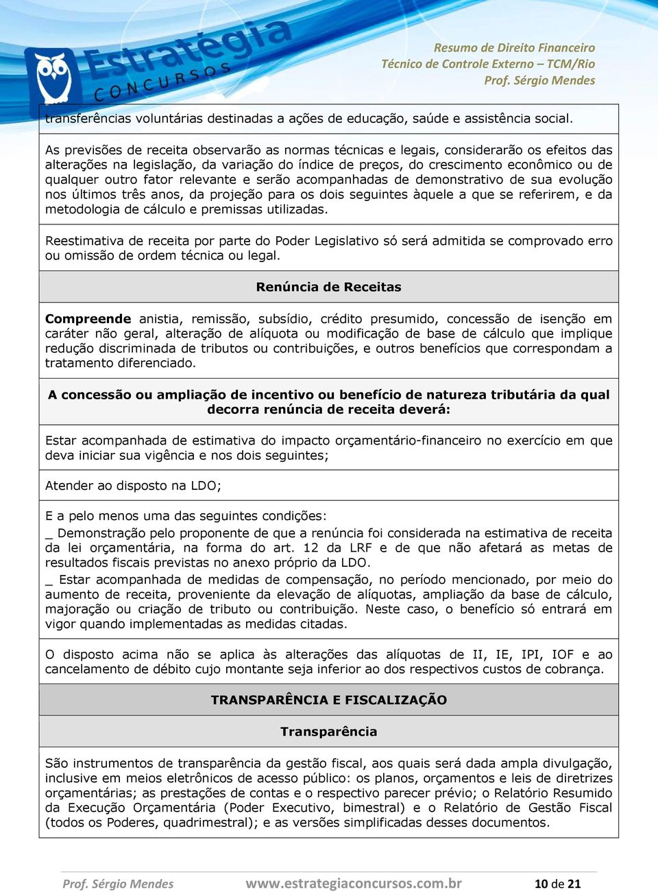 fator relevante e serão acompanhadas de demonstrativo de sua evolução nos últimos três anos, da projeção para os dois seguintes àquele a que se referirem, e da metodologia de cálculo e premissas