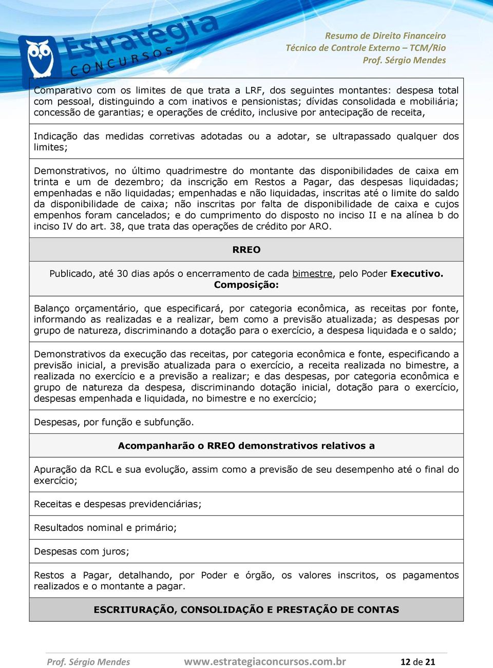 quadrimestre do montante das disponibilidades de caixa em trinta e um de dezembro; da inscrição em Restos a Pagar, das despesas liquidadas; empenhadas e não liquidadas; empenhadas e não liquidadas,