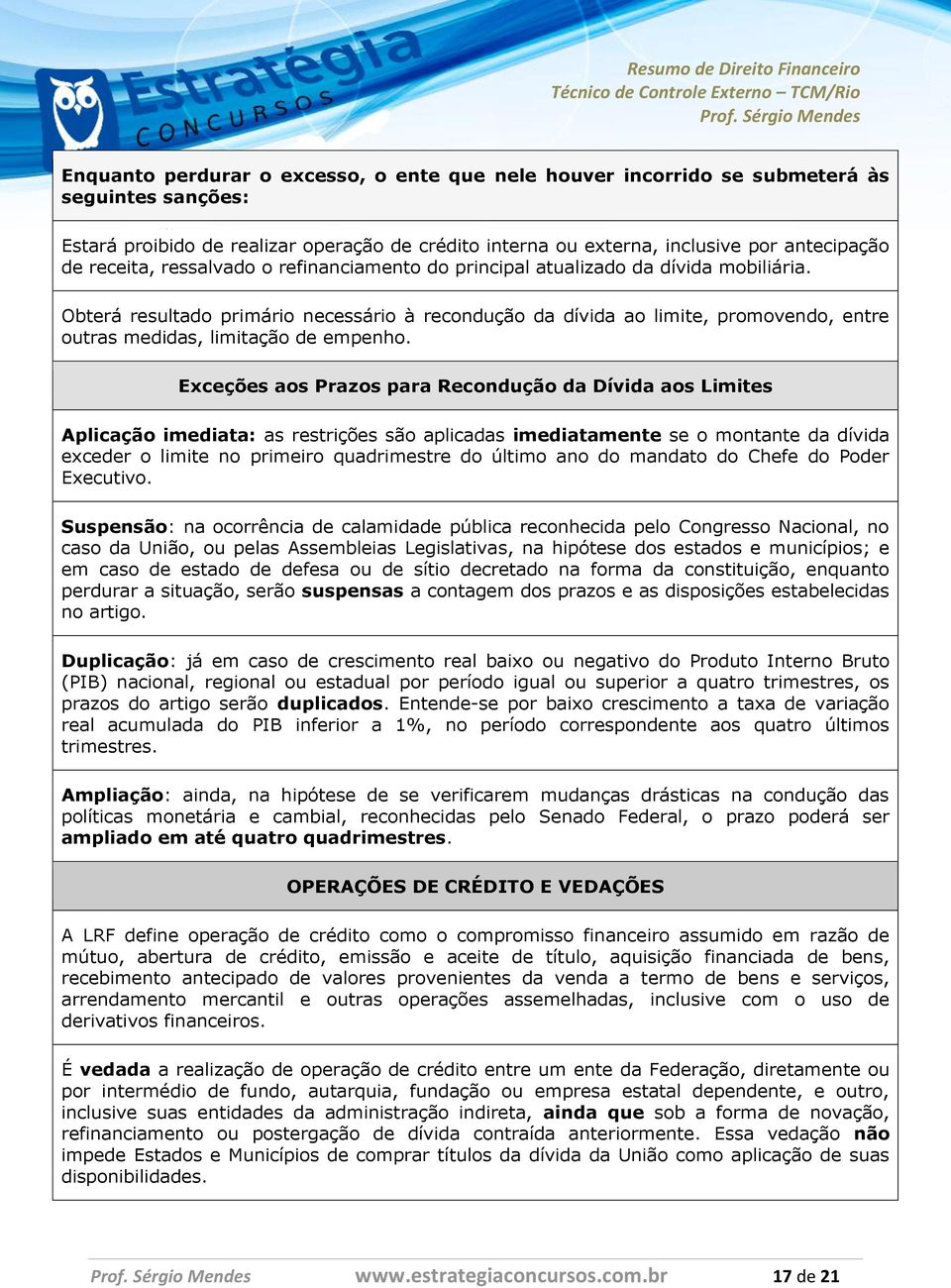 Obterá resultado primário necessário à recondução da dívida ao limite, promovendo, entre outras medidas, limitação de empenho.