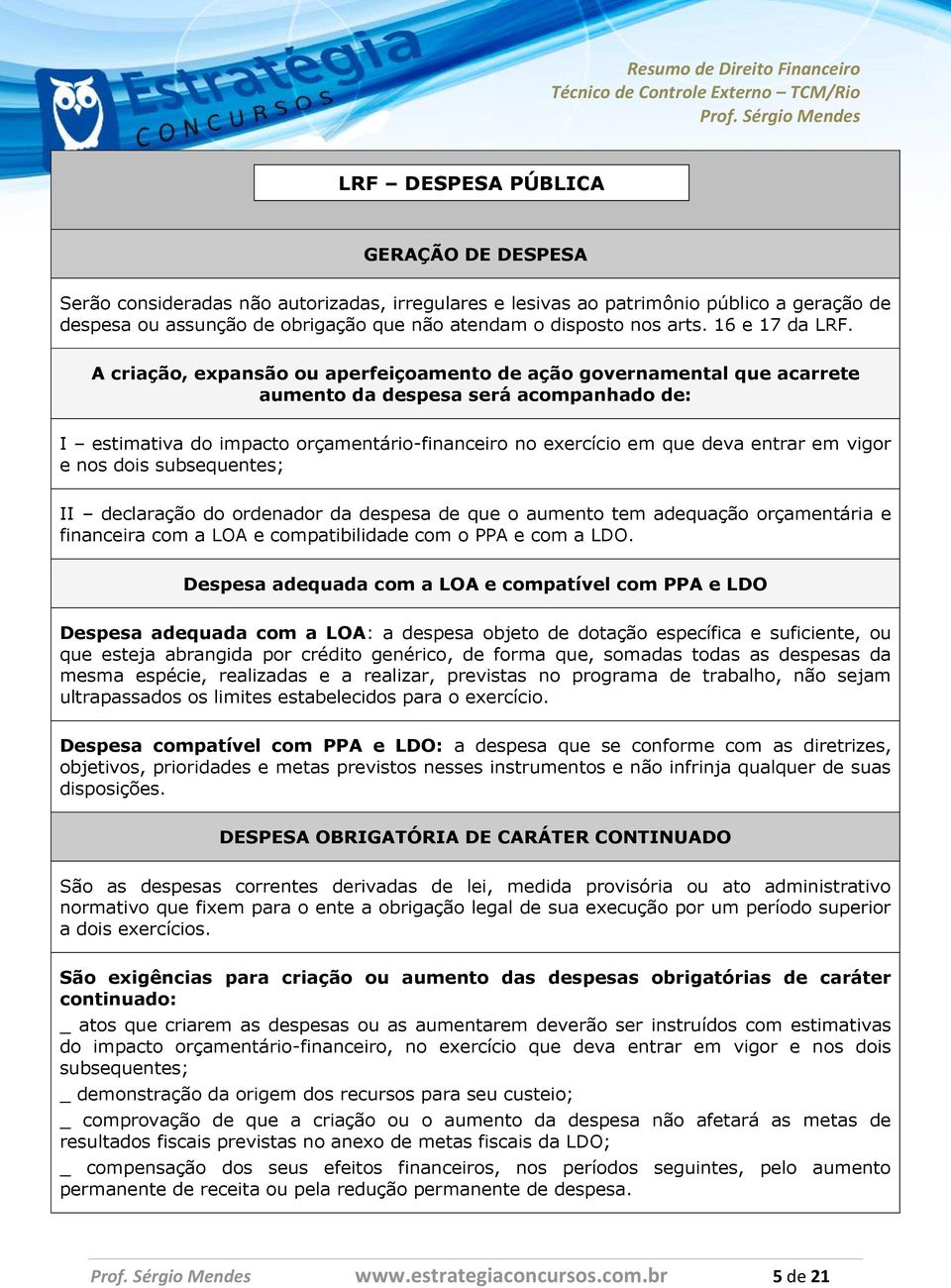 A criação, expansão ou aperfeiçoamento de ação governamental que acarrete aumento da despesa será acompanhado de: I estimativa do impacto orçamentário-financeiro no exercício em que deva entrar em