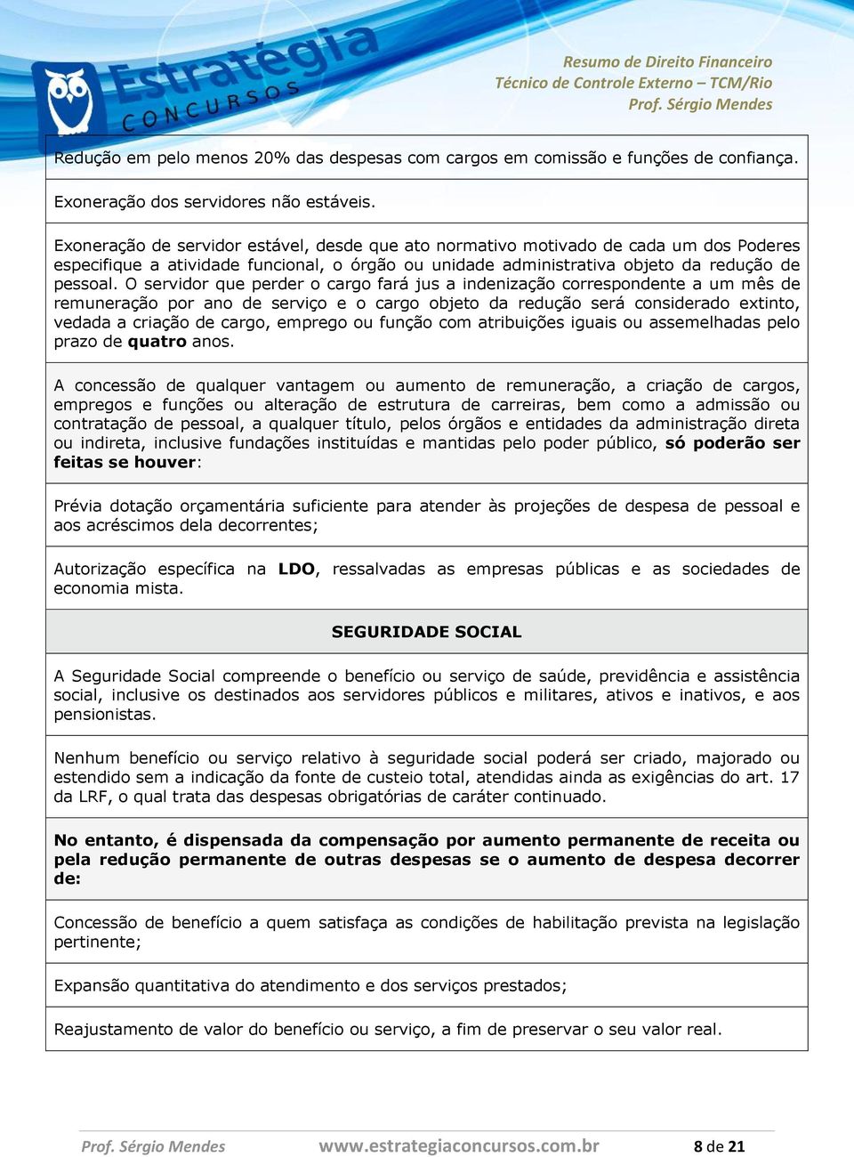 O servidor que perder o cargo fará jus a indenização correspondente a um mês de remuneração por ano de serviço e o cargo objeto da redução será considerado extinto, vedada a criação de cargo, emprego