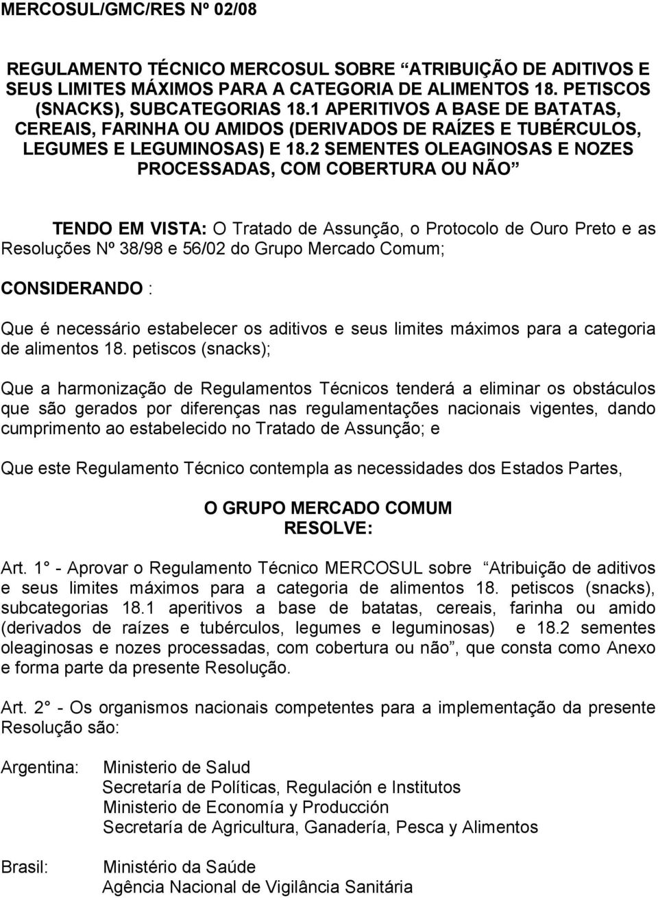 2 SEMENTES OLEAGINOSAS E NOZES PROCESSADAS, COM COBERTURA OU NÃO TENDO EM VISTA: O Tratado de Assunção, o Protocolo de Ouro Preto e as Resoluções Nº 38/98 e 56/02 do Grupo Mercado Comum; CONSIDERANDO