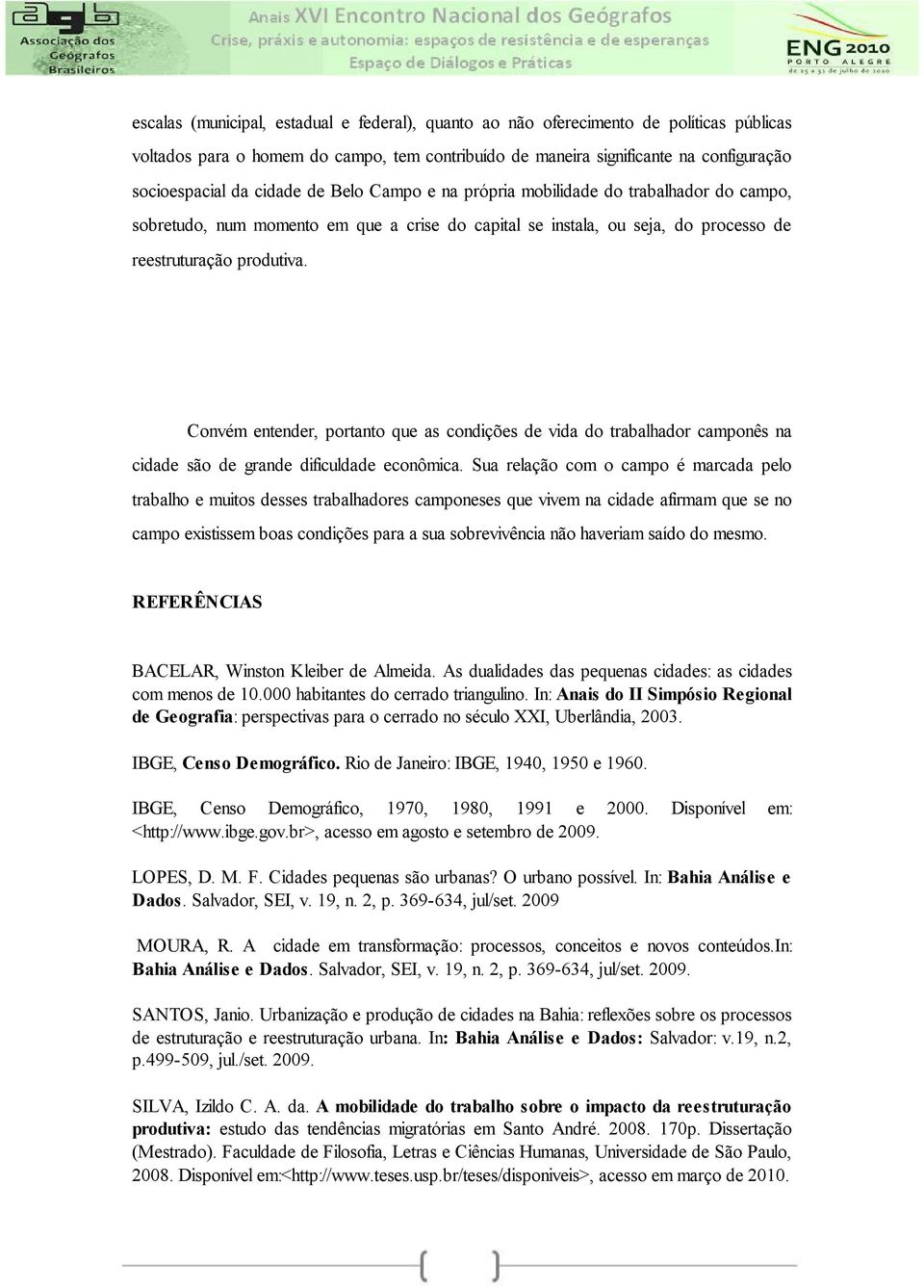 Convém entender, portanto que as condições de vida do trabalhador camponês na cidade são de grande dificuldade econômica.