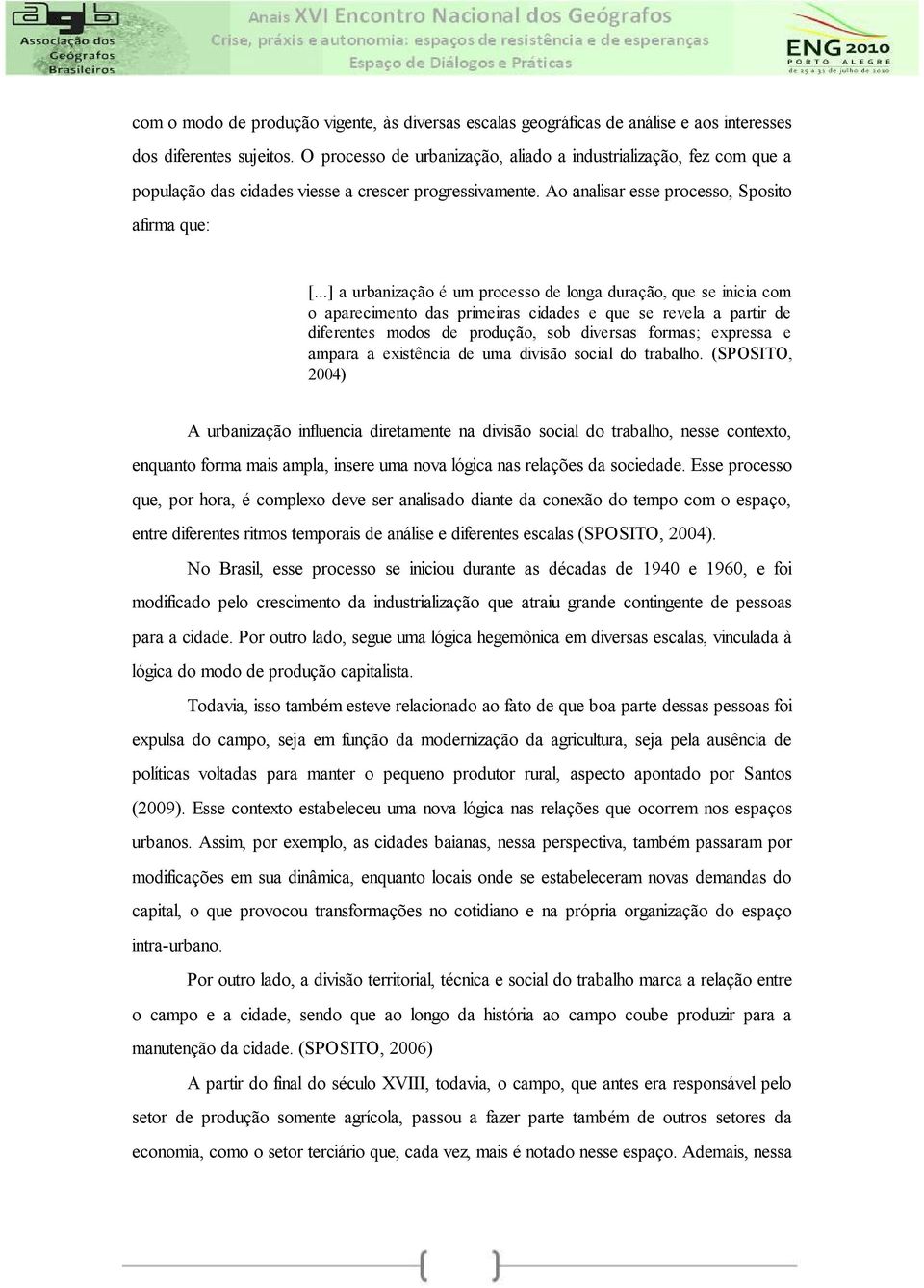 ..] a urbanização é um processo de longa duração, que se inicia com o aparecimento das primeiras cidades e que se revela a partir de diferentes modos de produção, sob diversas formas; expressa e