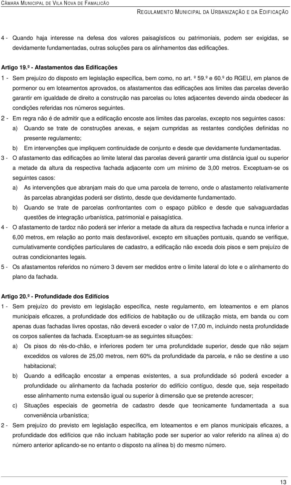 º do RGEU, em planos de pormenor ou em loteamentos aprovados, os afastamentos das edificações aos limites das parcelas deverão garantir em igualdade de direito a construção nas parcelas ou lotes