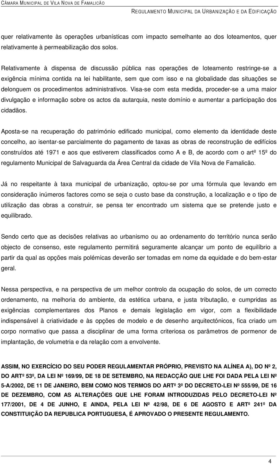 procedimentos administrativos. Visa-se com esta medida, proceder-se a uma maior divulgação e informação sobre os actos da autarquia, neste domínio e aumentar a participação dos cidadãos.