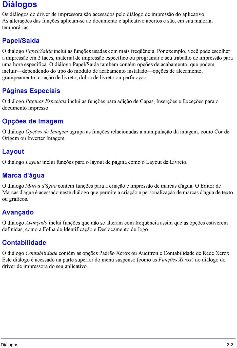 Por exemplo, você pode escolher a impressão em 2 faces, material de impressão específico ou programar o seu trabalho de impressão para uma hora específica.