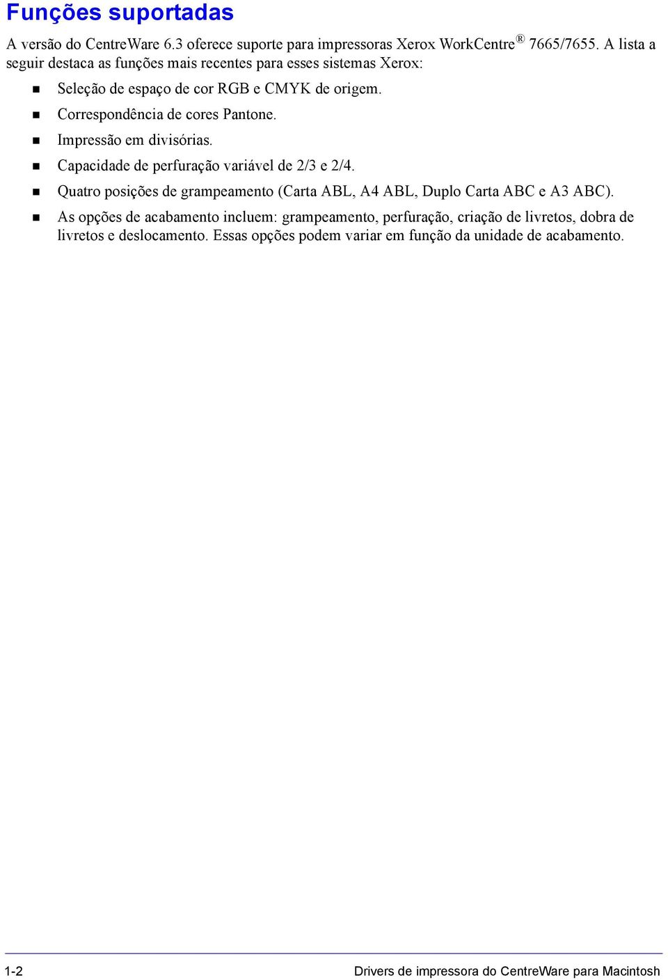 Impressão em divisórias. Capacidade de perfuração variável de 2/3 e 2/4. Quatro posições de grampeamento (Carta ABL, A4 ABL, Duplo Carta ABC e A3 ABC).