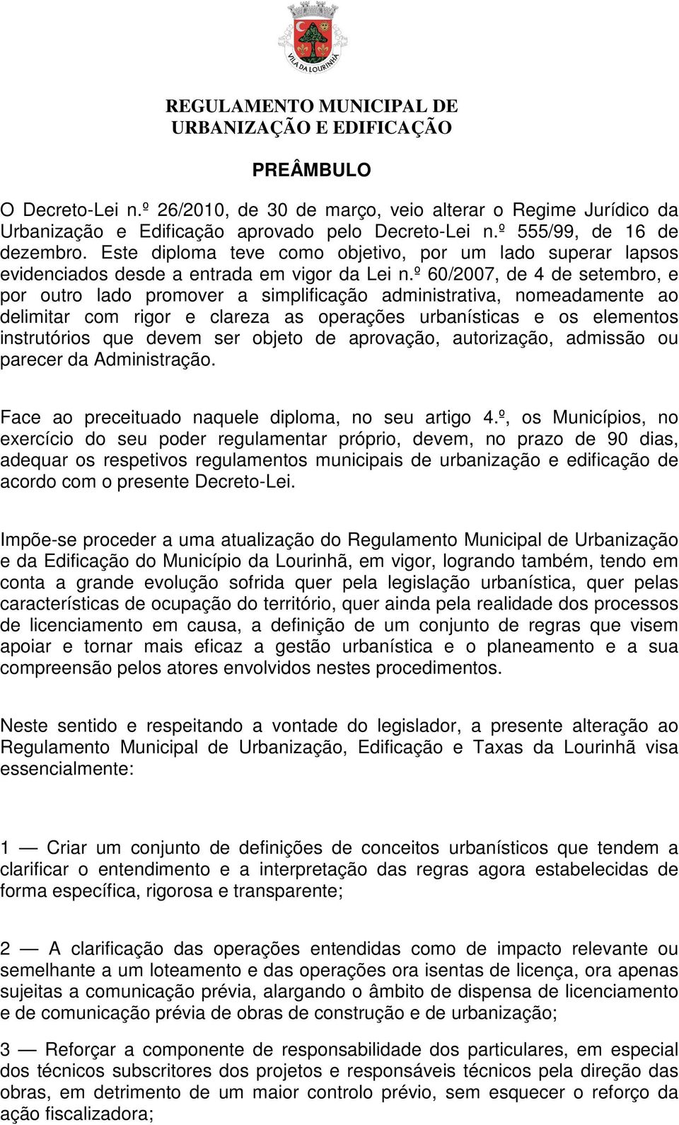 º 60/2007, de 4 de setembro, e por outro lado promover a simplificação administrativa, nomeadamente ao delimitar com rigor e clareza as operações urbanísticas e os elementos instrutórios que devem