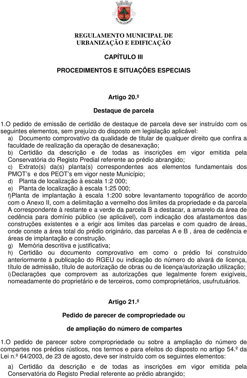 titular de qualquer direito que confira a faculdade de realização da operação de desanexação; b) Certidão da descrição e de todas as inscrições em vigor emitida pela Conservatória do Registo Predial