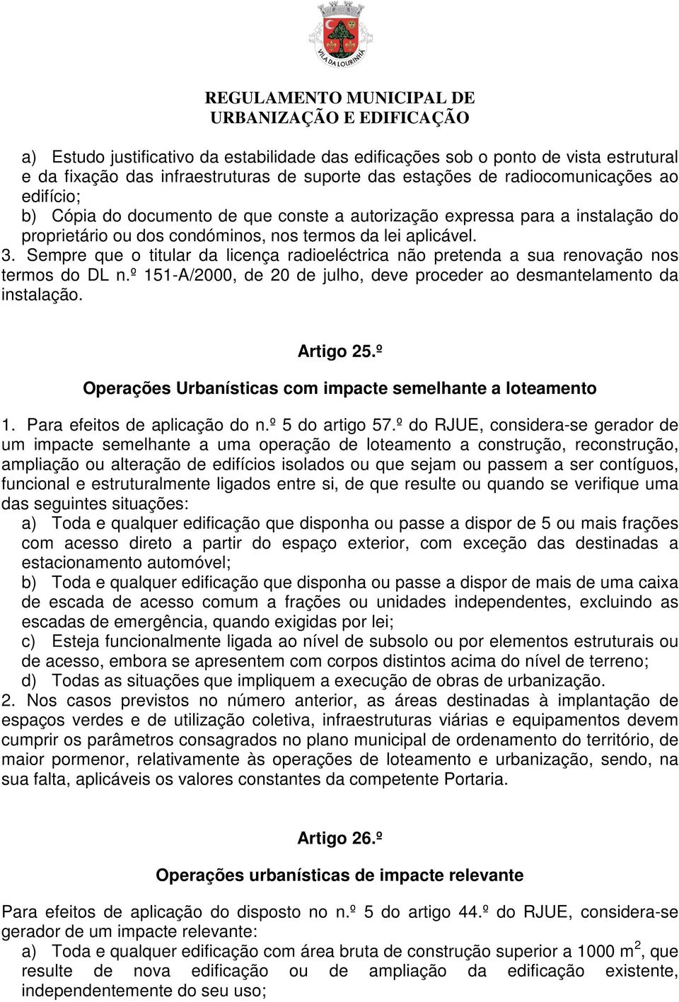 Sempre que o titular da licença radioeléctrica não pretenda a sua renovação nos termos do DL n.º 151-A/2000, de 20 de julho, deve proceder ao desmantelamento da instalação. Artigo 25.