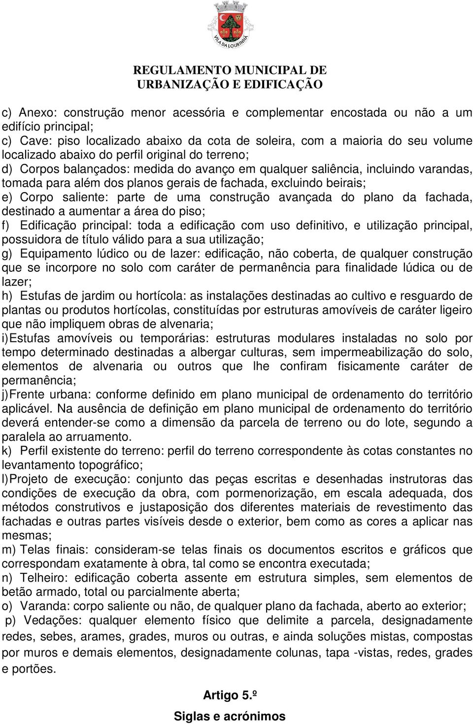 parte de uma construção avançada do plano da fachada, destinado a aumentar a área do piso; f) Edificação principal: toda a edificação com uso definitivo, e utilização principal, possuidora de título