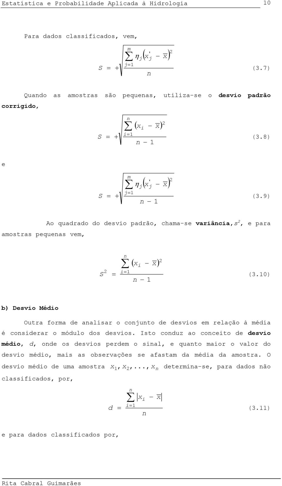 0) b) Desvo Médo Outra forma de aalsar o cojuto de desvos em relação à méda é cosderar o módulo dos desvos.