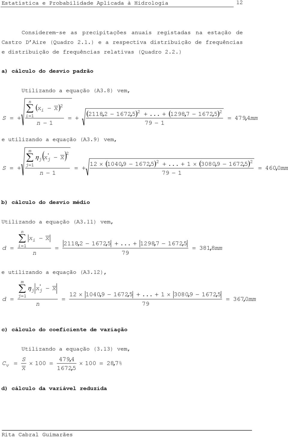 9) vem, S + m j η j ' ( ) j + ( 040,9 67,5 ) +... + ( 3080,9 67,5 ) 79 460,0 mm b) cálculo do desvo médo Utlzado a equação (A3.) vem, d 8, 67,5 +.