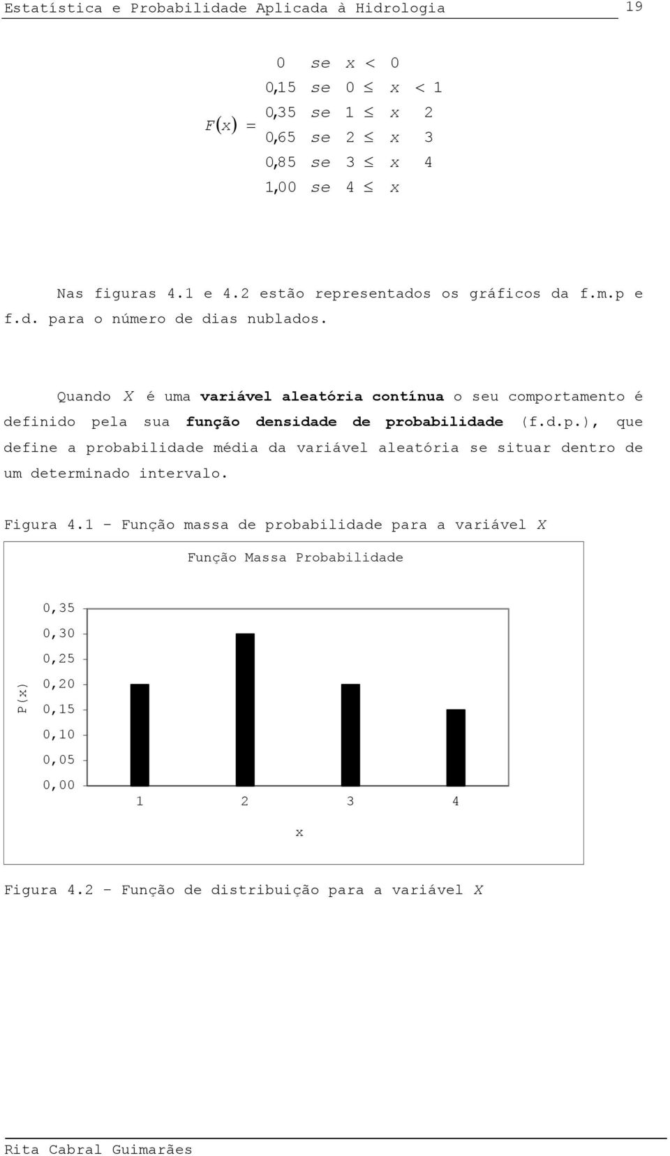 rtameto é defdo pela sua fução desdade de probabldade (f.d.p.), que defe a probabldade méda da varável aleatóra se stuar detro de um determado tervalo.