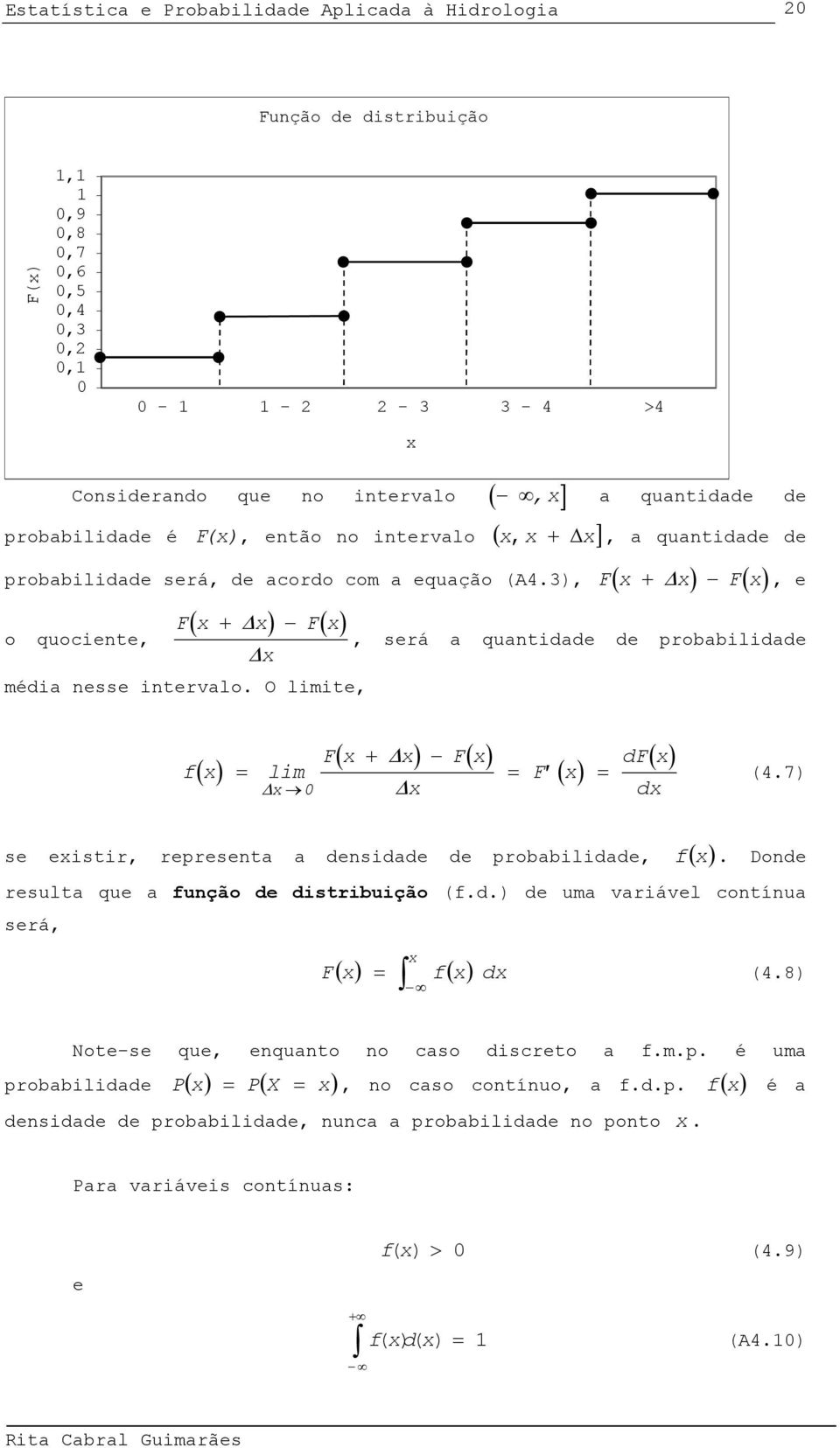 O lmte,, e, será a quatdade de probabldade ( ) f lm 0 ( + ) ( ) F F ( ) F' ( ) df d (4.7) se estr, represeta a desdade de probabldade, f ( ). Dode resulta que a fução de dstrbução (f.d.) de uma varável cotíua será, F (4.