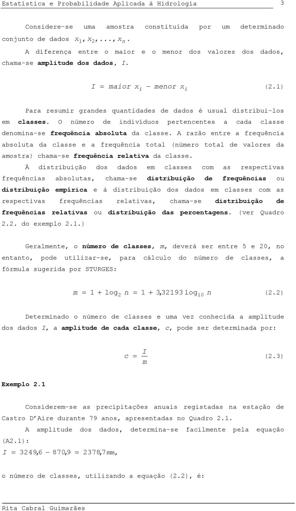 A razão etre a frequêca absoluta da classe e a frequêca total (úmero total de valores da amostra) chama-se frequêca relatva da classe.