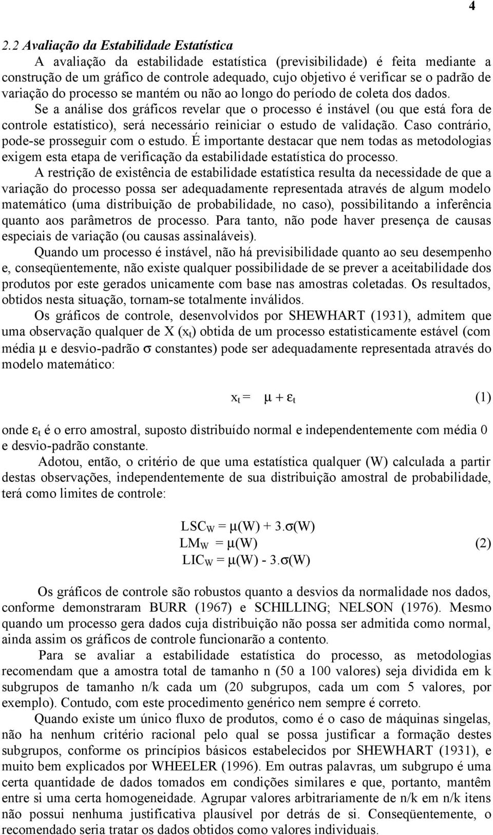 Se a análise dos gráficos revelar que o processo é instável (ou que está fora de controle estatístico), será necessário reiniciar o estudo de validação.