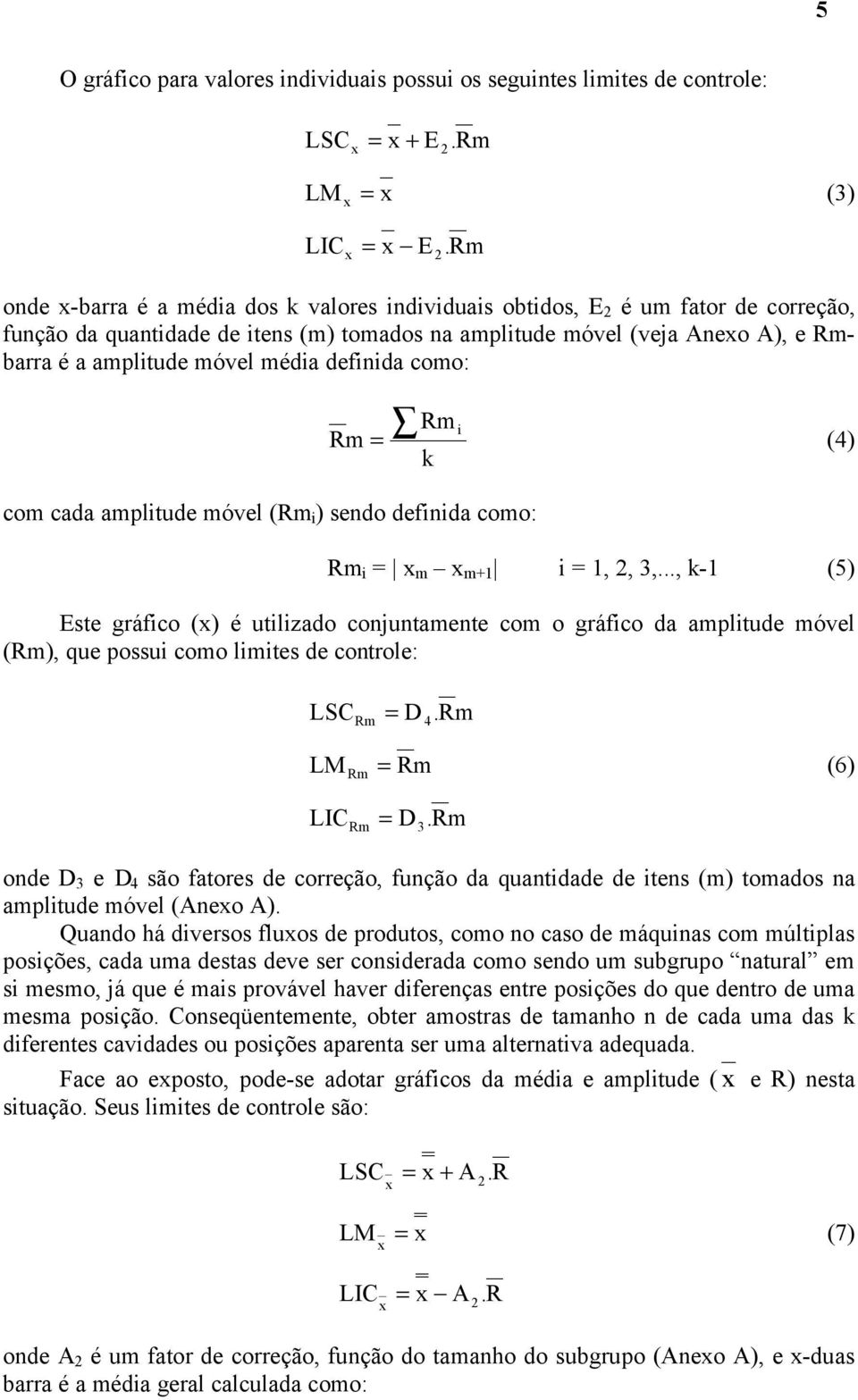 média definida como: com cada amplitude móvel (Rm i ) sendo definida como: Rm i Rm = (4) k Rm i = x m x m+1 i = 1, 2, 3,.