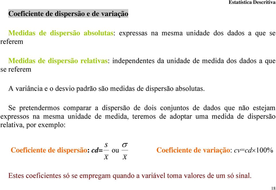 Se pretedermos comparar a dspersão de dos cojutos de dados que ão estejam epressos a mesma udade de medda, teremos de adoptar uma medda de