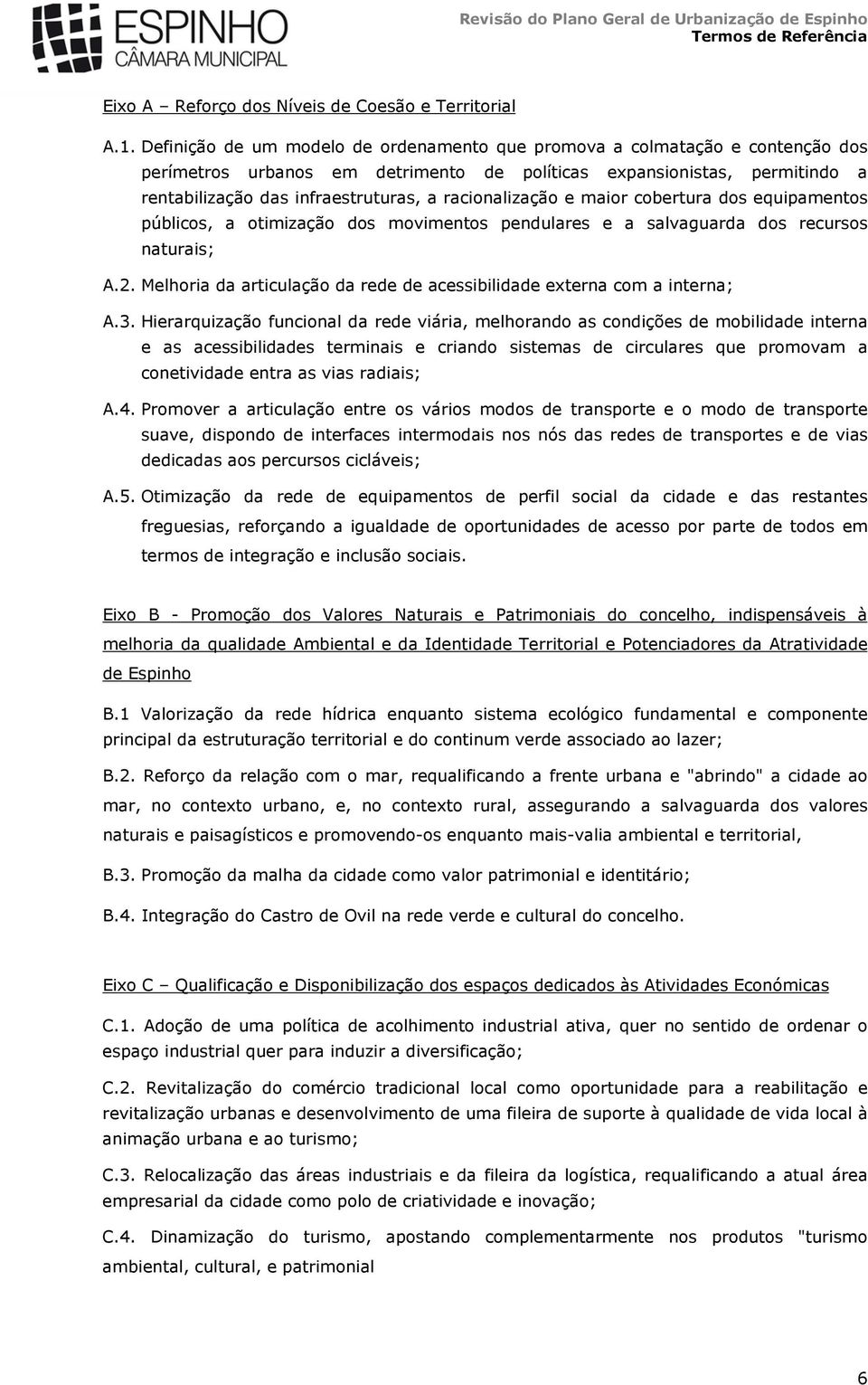 racionalização e maior cobertura dos equipamentos públicos, a otimização dos movimentos pendulares e a salvaguarda dos recursos naturais; A.2.