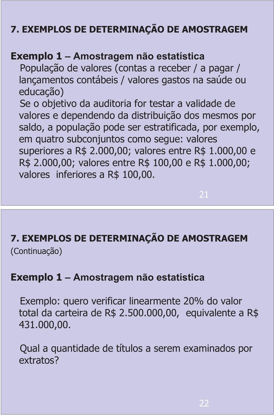 superiores a R$ 2.000,00; valores entre R$ 1.000,00 e R$ 2.000,00; valores entre R$ 100,00 e R$ 1.000,00; valores inferiores a R$ 100,00. 21 7.