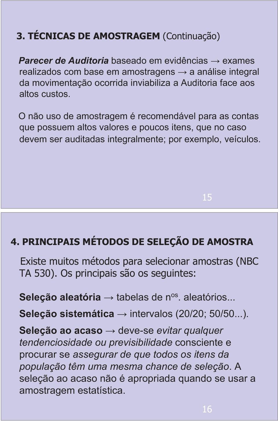 PRINCIPAIS MÉTODOS DE SELEÇÃO DE AMOSTRA Existe muitos métodos para selecionar amostras (NBC TA 530). Os principais são os seguintes: Seleção aleatória tabelas de n os. aleatórios.