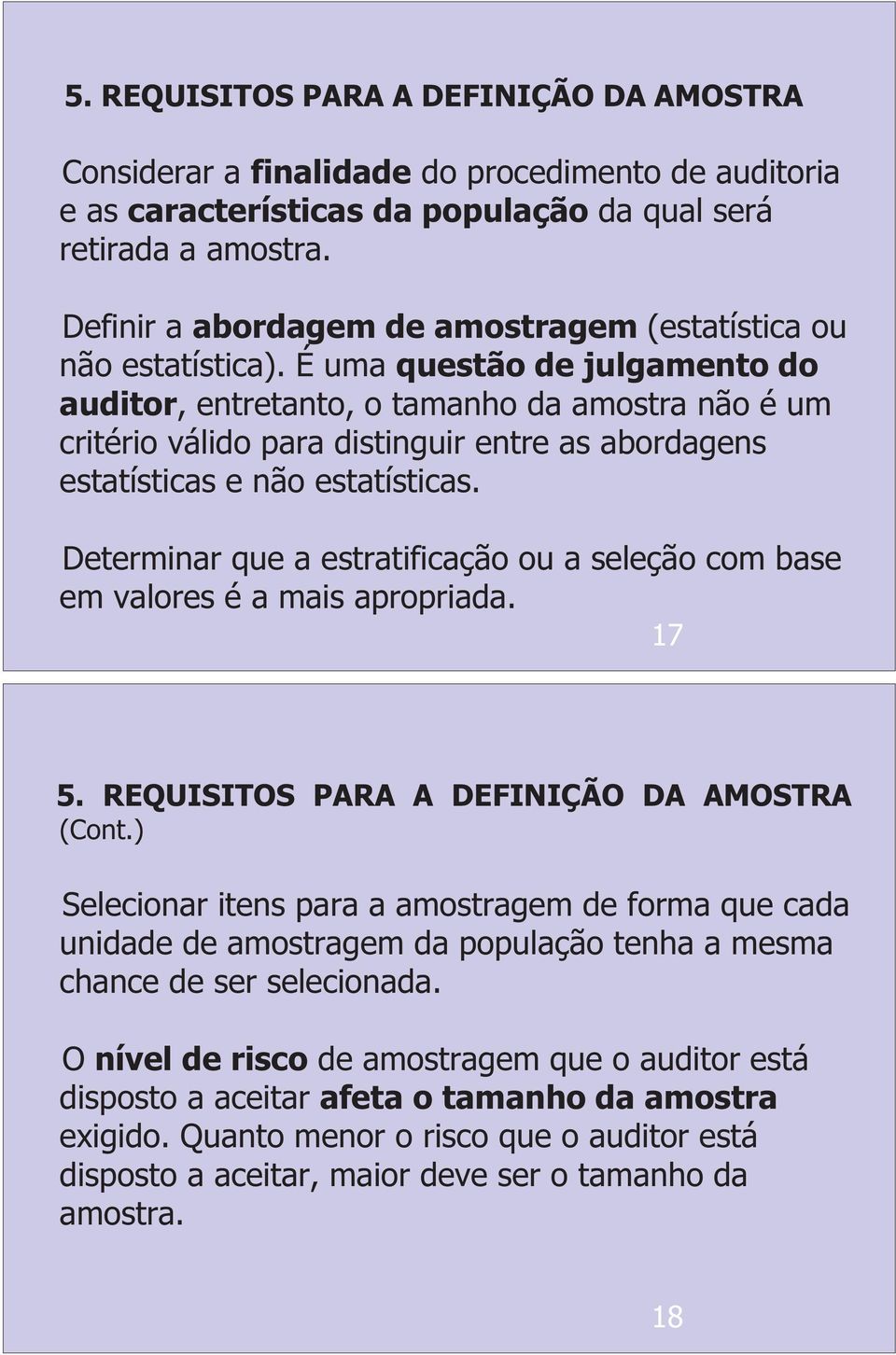 É uma questão de julgamento do auditor, entretanto, o tamanho da amostra não é um critério válido para distinguir entre as abordagens estatísticas e não estatísticas.