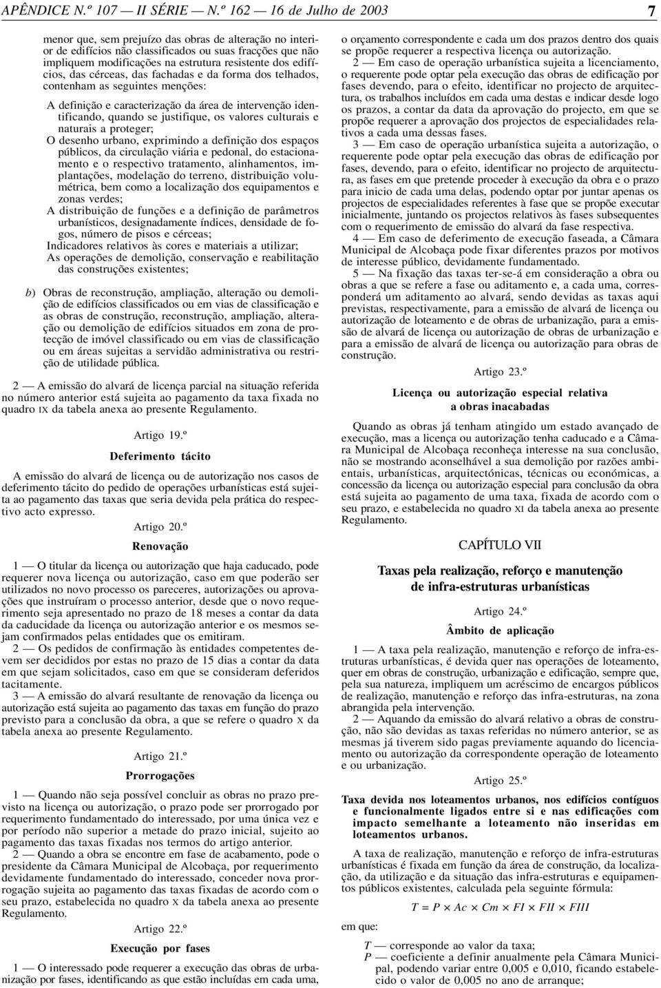 O desenho urbano, exprimindo a definição dos espaços públicos, da circulação viária e pedonal, do estacionamento e o respectivo tratamento, alinhamentos, implantações, modelação do terreno,