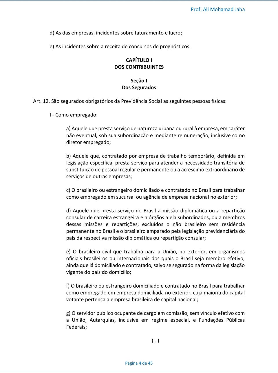 subordinação e mediante remuneração, inclusive como diretor empregado; b) Aquele que, contratado por empresa de trabalho temporário, definida em legislação específica, presta serviço para atender a