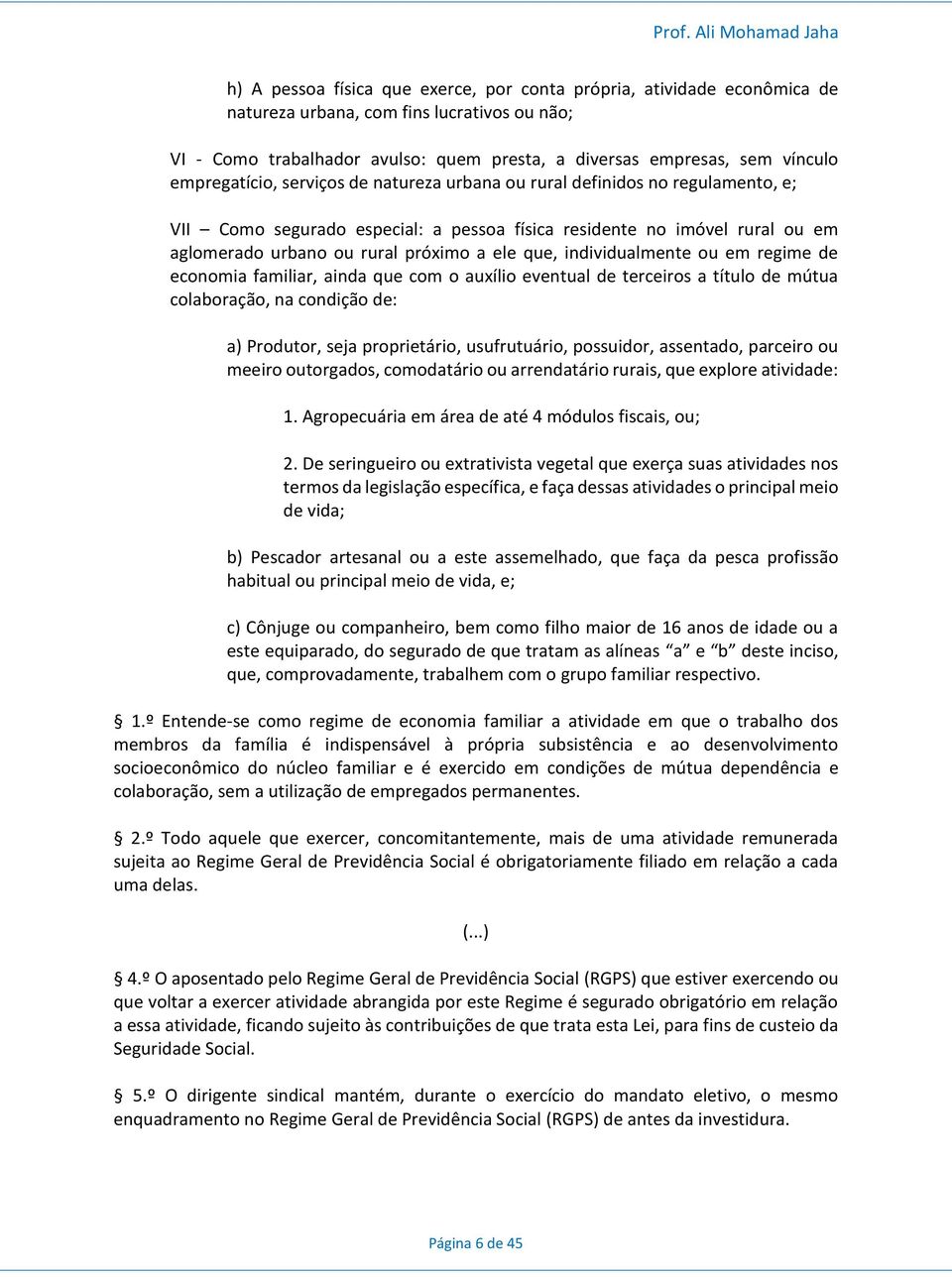 que, individualmente ou em regime de economia familiar, ainda que com o auxílio eventual de terceiros a título de mútua colaboração, na condição de: a) Produtor, seja proprietário, usufrutuário,