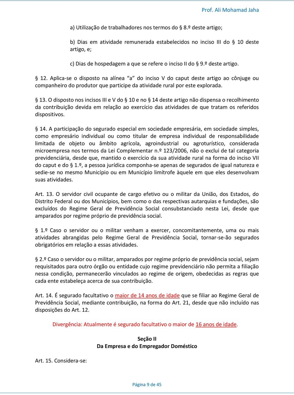 Aplica-se o disposto na alínea a do inciso V do caput deste artigo ao cônjuge ou companheiro do produtor que participe da atividade rural por este explorada. 13.