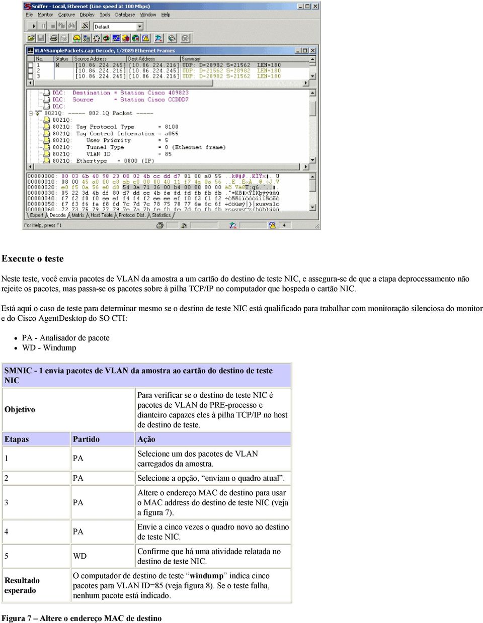 Está aqui o caso de teste para determinar mesmo se o destino de teste NIC está qualificado para trabalhar com monitoração silenciosa do monitor e do Cisco AgentDesktop do SO CTI: PA - Analisador de