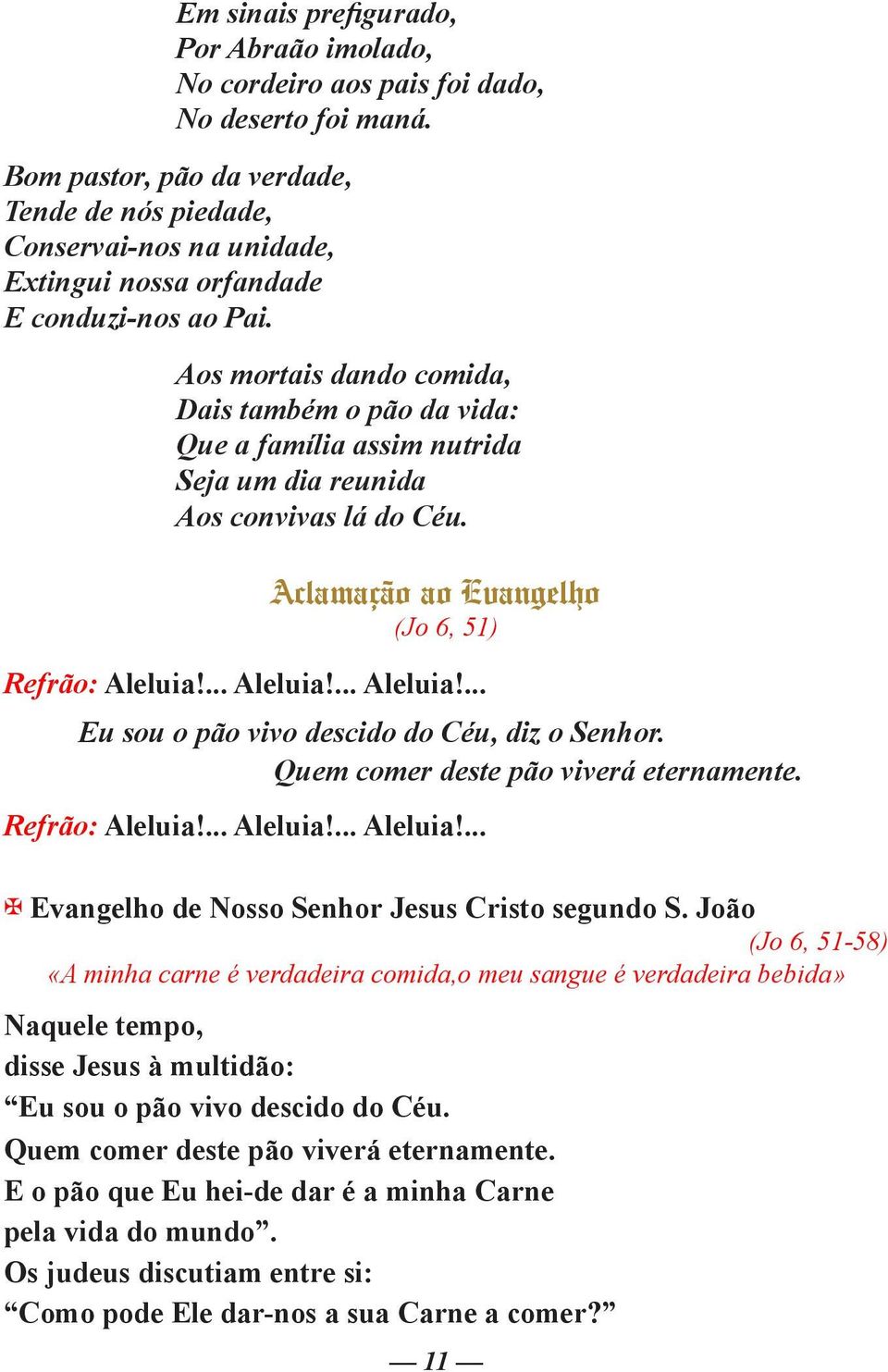 Aos mortais dando comida, Dais também o pão da vida: Que a família assim nutrida Seja um dia reunida Aos convivas lá do Céu. Aclamação ao Evangelho (Jo 6, 51) Refrão: Aleluia!