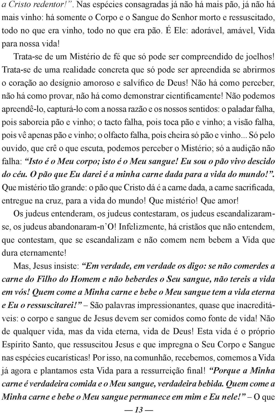 Trata-se de uma realidade concreta que só pode ser apreendida se abrirmos o coração ao desígnio amoroso e salvífico de Deus!