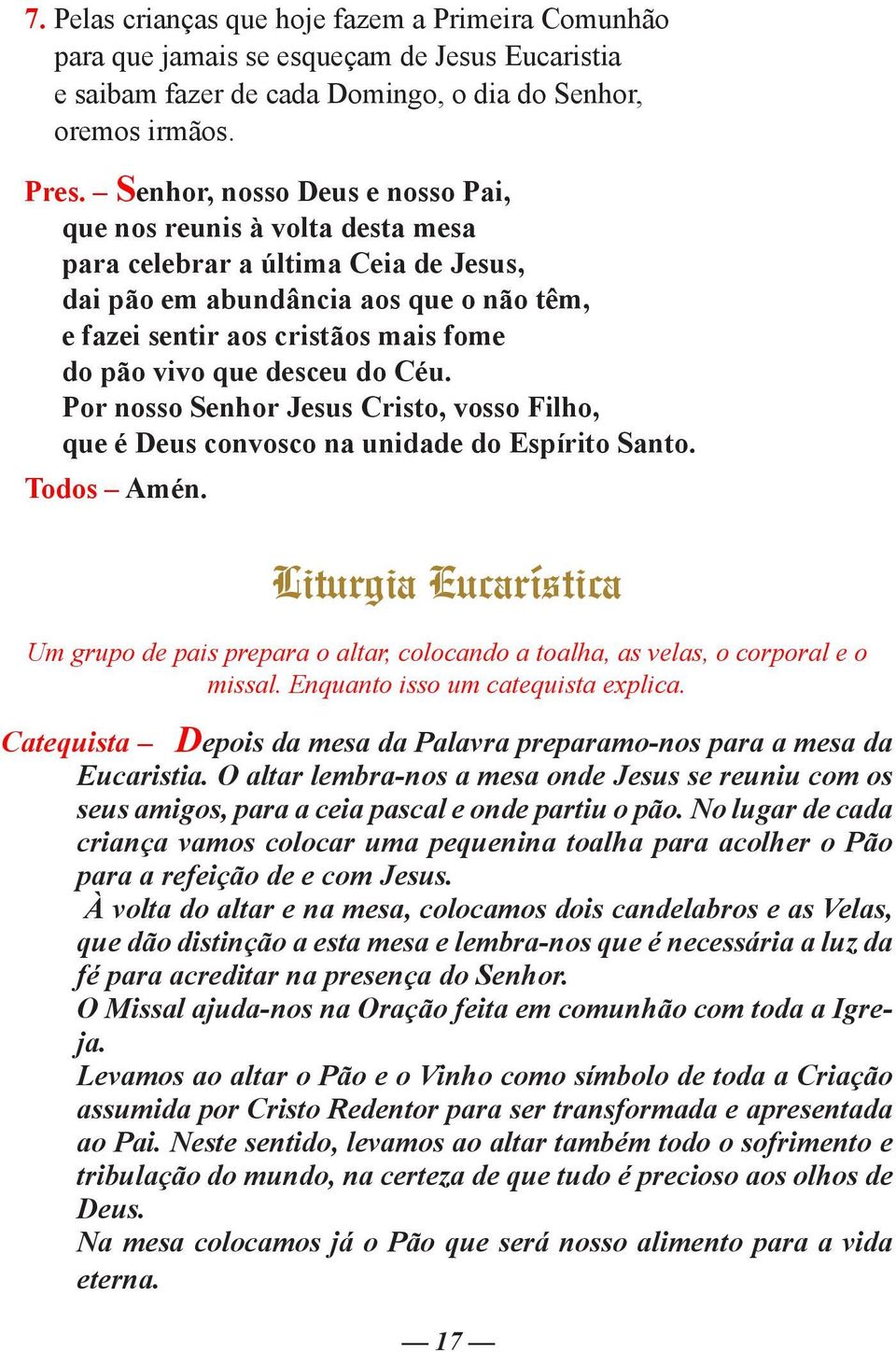 desceu do Céu. Por nosso Senhor Jesus Cristo, vosso Filho, que é Deus convosco na unidade do Espírito Santo. Todos Amén.