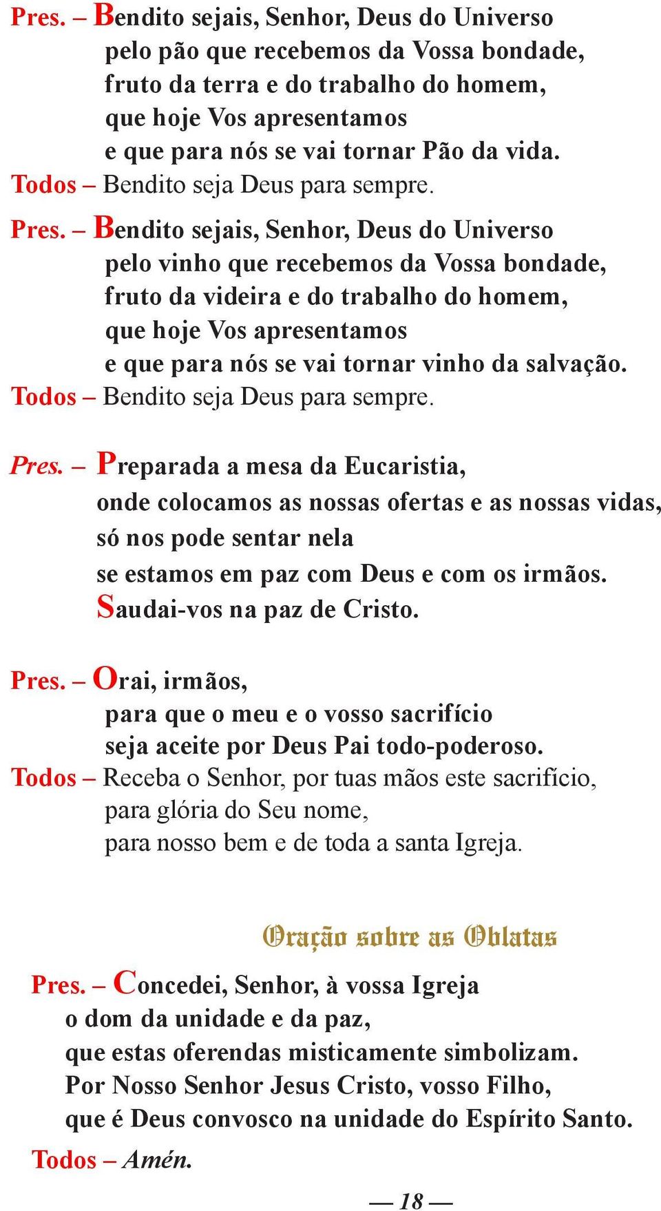 Bendito sejais, Senhor, Deus do Universo pelo vinho que recebemos da Vossa bondade, fruto da videira e do trabalho do homem, que hoje Vos apresentamos e que para nós se vai tornar vinho da salvação.