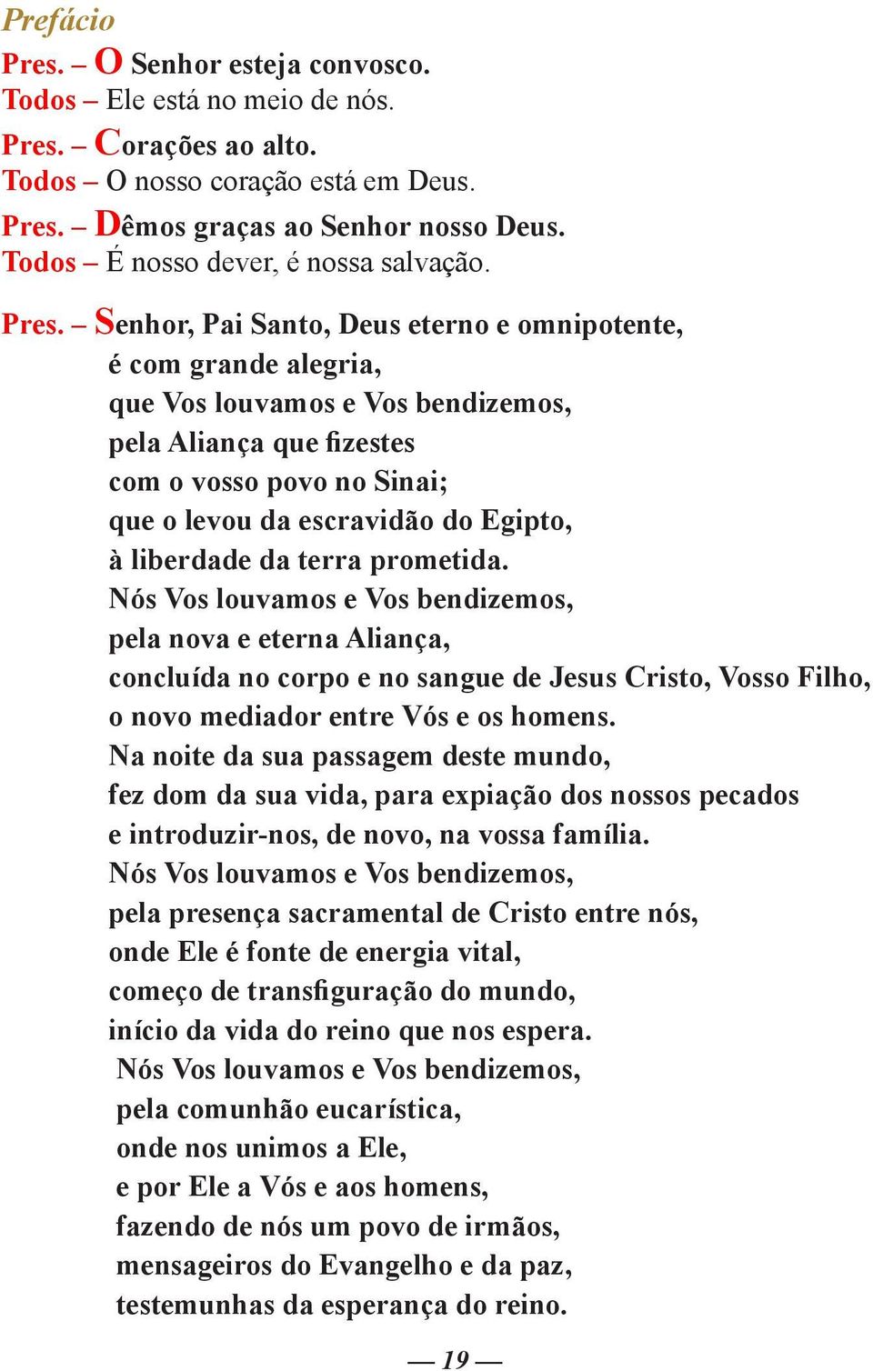 Senhor, Pai Santo, Deus eterno e omnipotente, é com grande alegria, que Vos louvamos e Vos bendizemos, pela Aliança que fizestes com o vosso povo no Sinai; que o levou da escravidão do Egipto, à