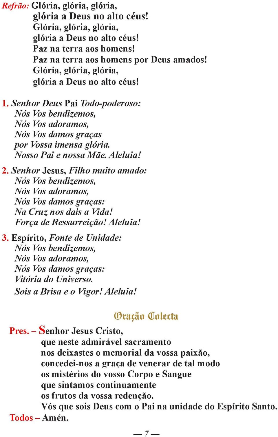 Aleluia! 2. Senhor Jesus, Filho muito amado: Nós Vos bendizemos, Nós Vos adoramos, Nós Vos damos graças: Na Cruz nos dais a Vida! Força de Ressurreição! Aleluia! 3.